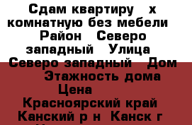 Сдам квартиру 2 х комнатную без мебели › Район ­ Северо западный › Улица ­ Северо западный › Дом ­ 52 › Этажность дома ­ 5 › Цена ­ 8 000 - Красноярский край, Канский р-н, Канск г. Недвижимость » Квартиры аренда   . Красноярский край